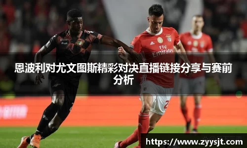 恩波利对尤文图斯精彩对决直播链接分享与赛前分析